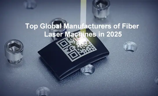 Top Global Manufacturers of Fiber Laser Machines in 2025
